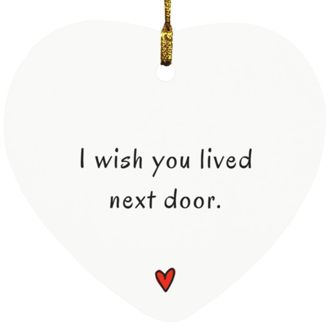 I Wish You Lived Nextdoor - Heart ornament